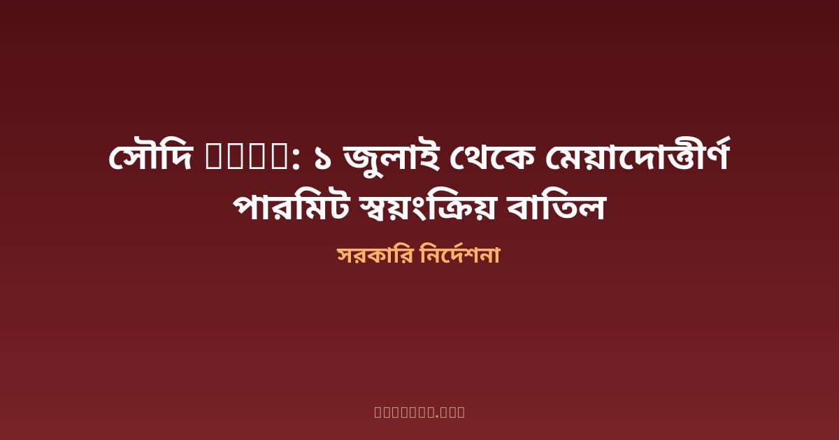 সৌদিতে ৩০ জুনের ডেডলাইন পার — ১ জুলাই থেকে Qiwa মেয়াদোত্তীর্ণ ওয়ার্ক পারমিটধারীদের রেকর্ড স্বয়ংক্রিয়ভাবে বাতিল করছে