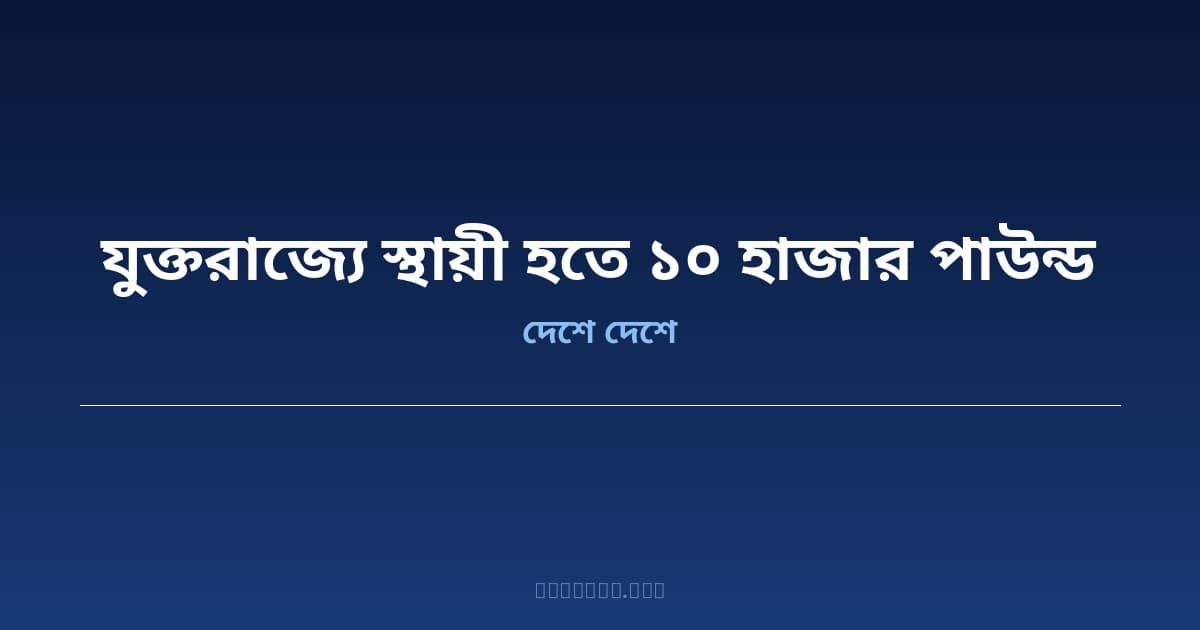 যুক্তরাজ্যে এসাইলামপ্রাপ্তদের স্থায়ী হতে দিতে হবে ১০ হাজার পাউন্ড — নতুন অভিবাসন বিলে বিধান