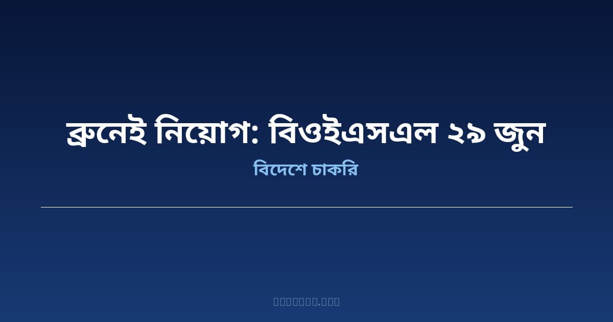 ব্রুনেইতে বিওইএসএল নতুন নিয়োগ বিজ্ঞপ্তি — সুপারভাইজার থেকে শ্রমিক পদে আবেদনের সুযোগ, শেষ তারিখ ২৯ জুন
