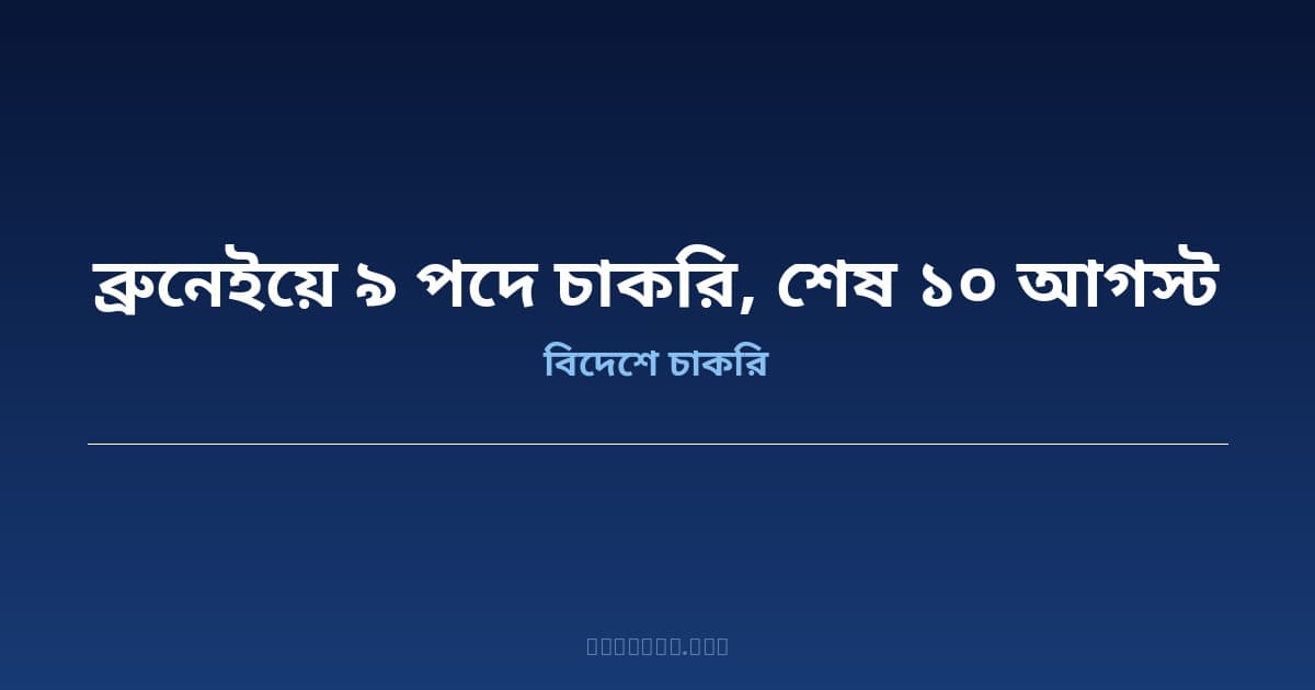 বোয়েসেলের ব্রুনেই নিয়োগ বিজ্ঞপ্তি ২০২৬ — নির্মাণ খাতে ৯ ধরনের পদ, আবেদনের শেষ তারিখ ১০ আগস্ট